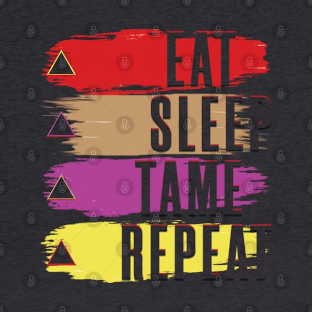 Eat Sleep Tame Repeat by TeeText